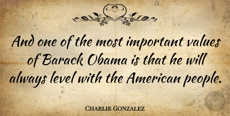 Charlie Gonzalez Quote About Important Values, People, Levels: And One Of The Most...