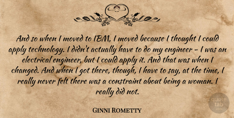 Ginni Rometty Quote About Technology, Being A Woman, Changed: And So When I Moved...