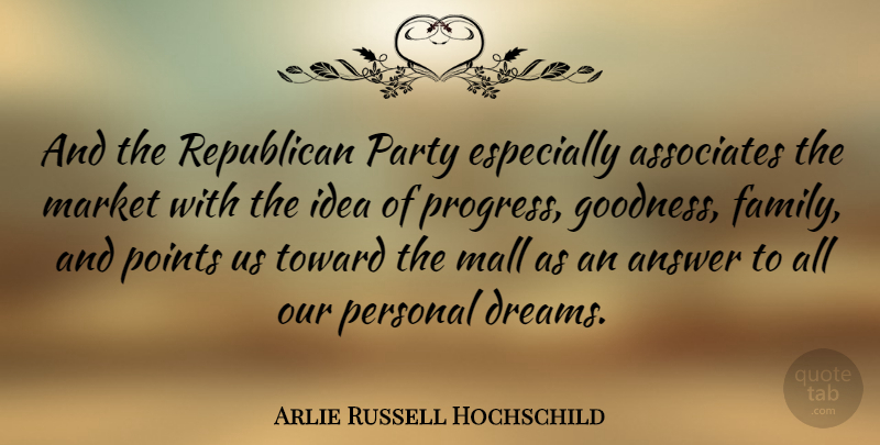 Arlie Russell Hochschild Quote About Dream, Party, Ideas: And The Republican Party Especially...