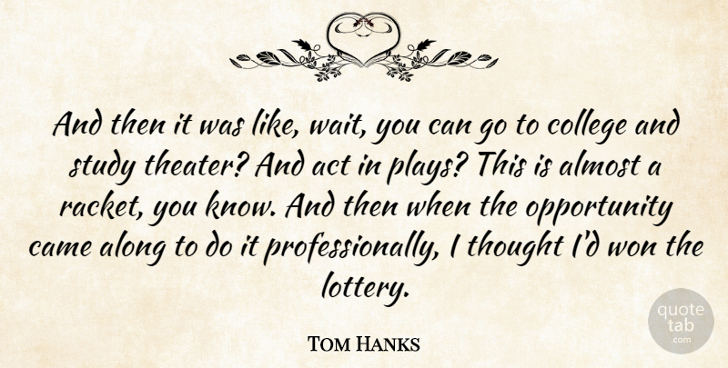 Tom Hanks Quote About Opportunity, College, Play: And Then It Was Like...