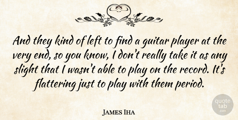 James Iha Quote About Player, Guitar, Records: And They Kind Of Left...