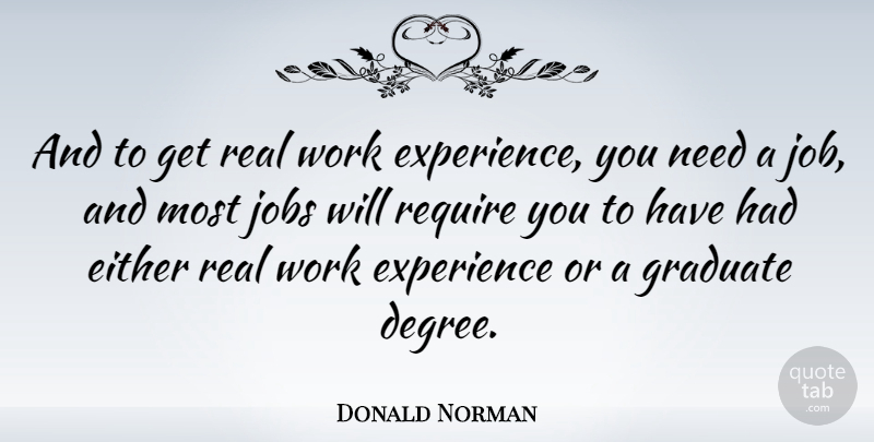 Donald Norman Quote About Either, Experience, Graduate, Require, Work: And To Get Real Work...
