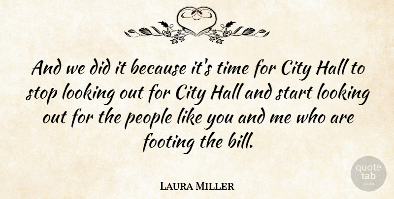 Laura Miller Quote About City, Footing, Hall, Looking, People: And We Did It Because...