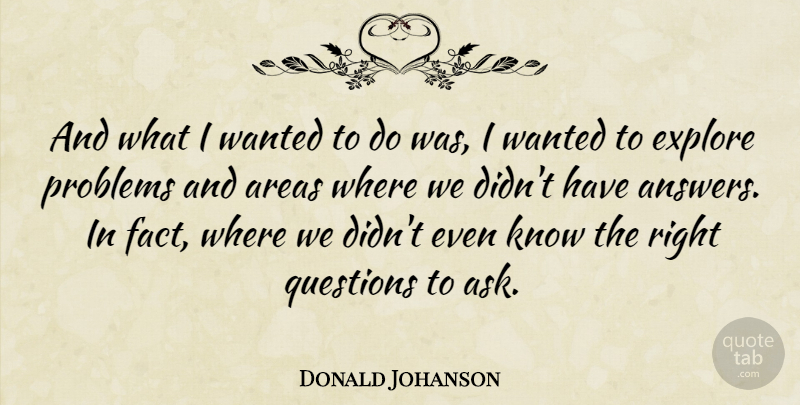 Donald Johanson Quote About Asking The Right Questions, Answers, Facts: And What I Wanted To...