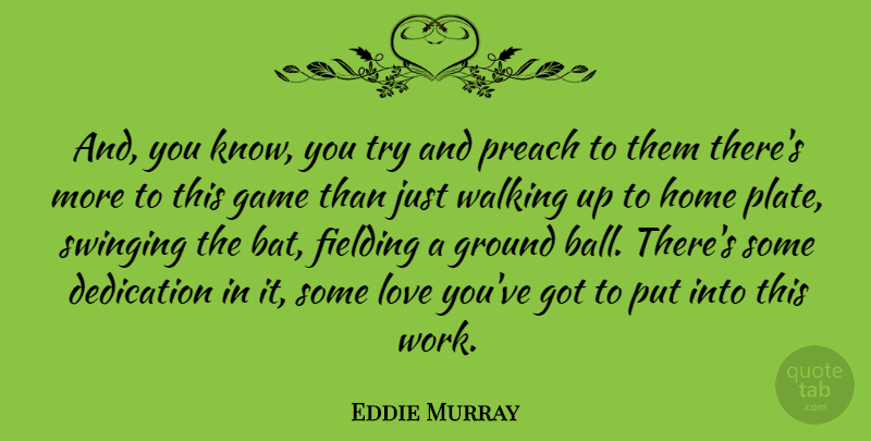 Eddie Murray Quote About American Athlete, Dedication, Game, Ground, Home: And You Know You Try...