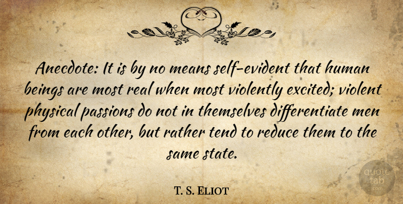 T. S. Eliot Quote About Real, Mean, Passion: Anecdote It Is By No...