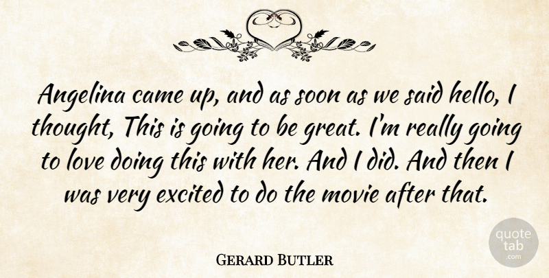 Gerard Butler Quote About Came, Excited, Love, Soon: Angelina Came Up And As...