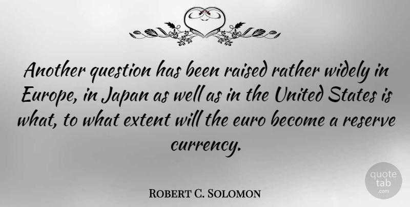 Robert C. Solomon Quote About Japan, Europe, United States: Another Question Has Been Raised...