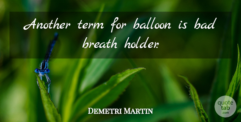 Demetri Martin Quote About Funny, Humor, Balloons: Another Term For Balloon Is...