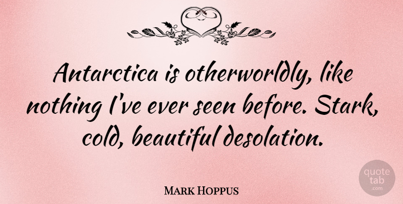 Mark Hoppus Quote About Beautiful, Cold, Desolation: Antarctica Is Otherworldly Like Nothing...