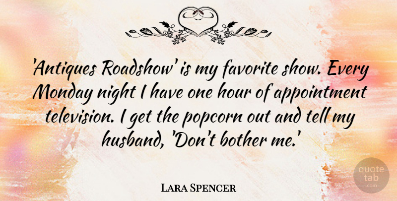 Lara Spencer Quote About Bother, Favorite, Hour, Night, Popcorn: Antiques Roadshow Is My Favorite...
