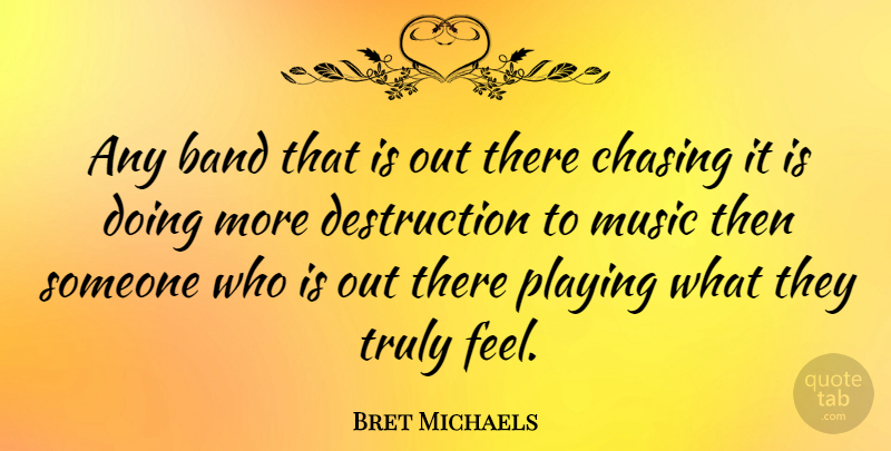Bret Michaels Quote About Band, Destruction, Chasing: Any Band That Is Out...