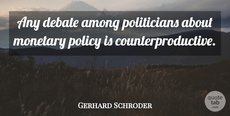Gerhard Schroder Quote About Debate, Politician, Monetary Policy: Any Debate Among Politicians About...
