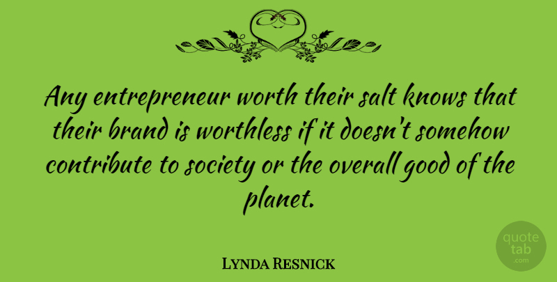 Lynda Resnick Quote About Brand, Contribute, Good, Knows, Overall: Any Entrepreneur Worth Their Salt...