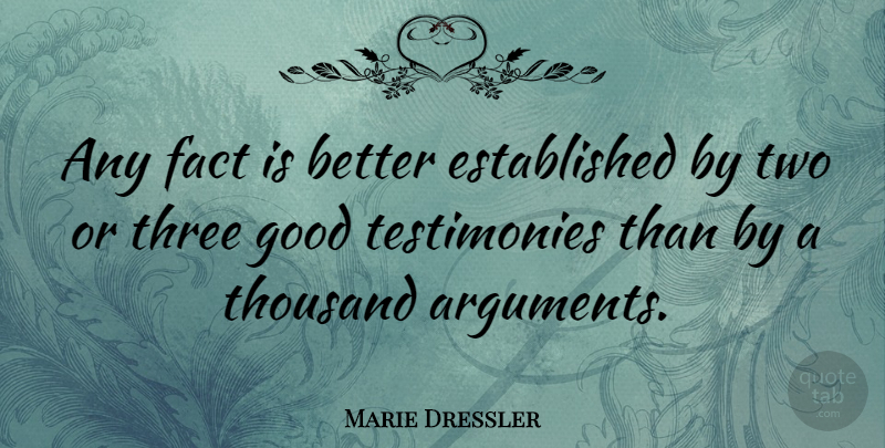Marie Dressler Quote About Argument, Fact, Good, Thousand, Three: Any Fact Is Better Established...