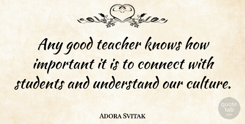 Adora Svitak Quote About Teacher, Important, Culture: Any Good Teacher Knows How...