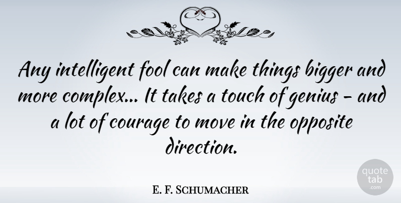 E. F. Schumacher Quote About Inspirational, Motivational, Courage: Any Intelligent Fool Can Make...