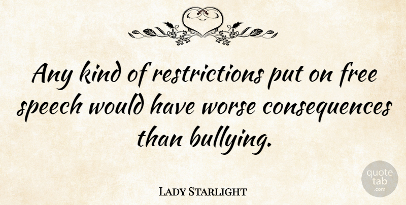 Lady Starlight Quote About Bullying, Speech, Kind: Any Kind Of Restrictions Put...