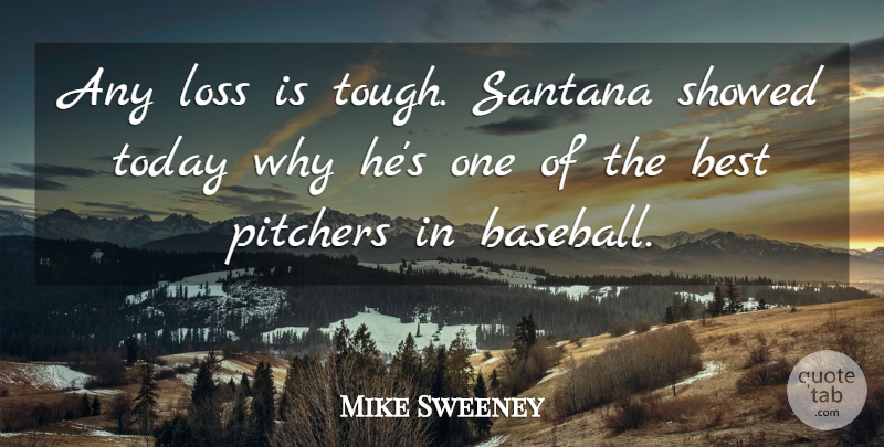 Mike Sweeney Quote About Baseball, Best, Loss, Pitchers, Today: Any Loss Is Tough Santana...