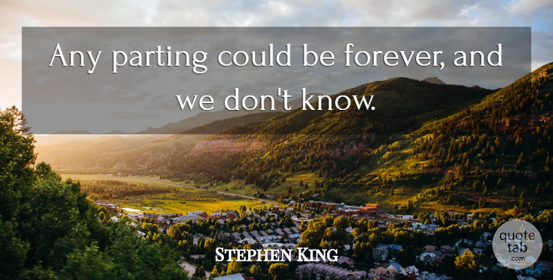 Stephen King Quote About Forever, Parting, Knows: Any Parting Could Be Forever...