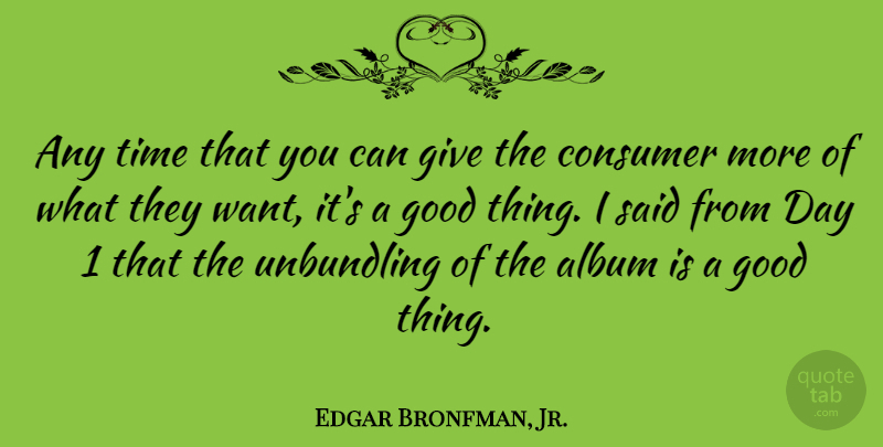 Edgar Bronfman, Jr. Quote About Giving, Want, Albums: Any Time That You Can...