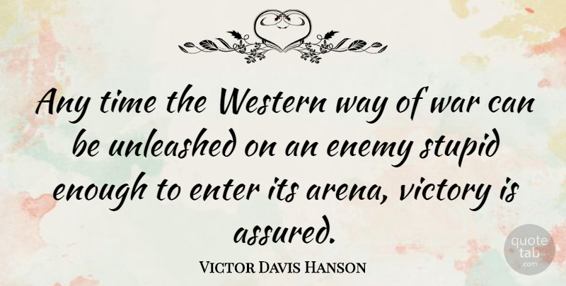 Victor Davis Hanson Quote About Stupid, War, Enemy: Any Time The Western Way...