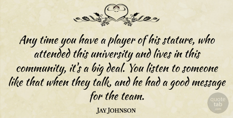 Jay Johnson Quote About Attended, Good, Listen, Lives, Message: Any Time You Have A...