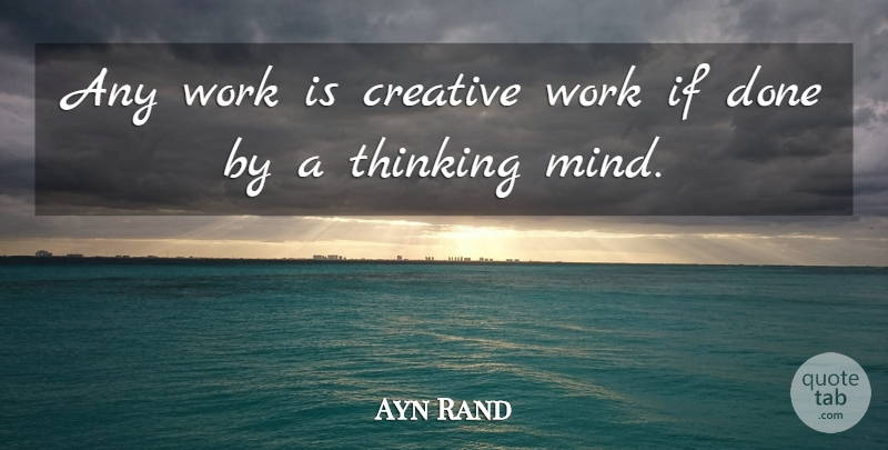 Ayn Rand Quote About Business, Thinking, Productive Work: Any Work Is Creative Work...