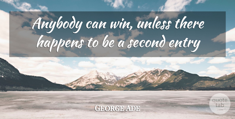 George Ade Quote About Hilarious, Sarcastic, Funny Life: Anybody Can Win Unless There...