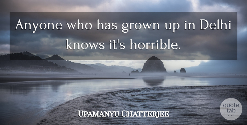Upamanyu Chatterjee Quote About Delhi, Horrible, Knows: Anyone Who Has Grown Up...