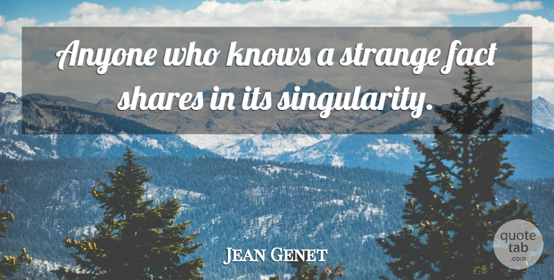 Jean Genet Quote About Facts, Strange, Share: Anyone Who Knows A Strange...
