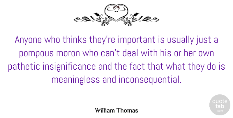 William Thomas Quote About American Athlete, Anyone, Deal, Fact, Moron: Anyone Who Thinks Theyre Important...