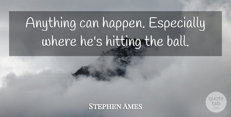 Stephen Ames Quote About Hitting: Anything Can Happen Especially Where...