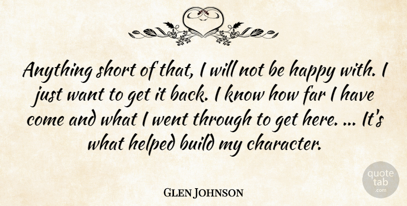 Glen Johnson Quote About Build, Far, Happy, Helped, Short: Anything Short Of That I...