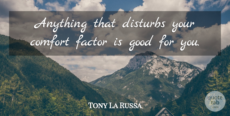 Tony La Russa Quote About Comfort, Factors: Anything That Disturbs Your Comfort...