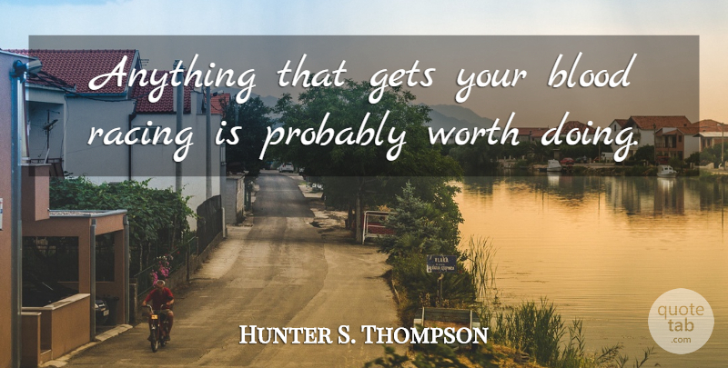 Hunter S. Thompson Quote About Inspirational, Motivational, I Hate You: Anything That Gets Your Blood...