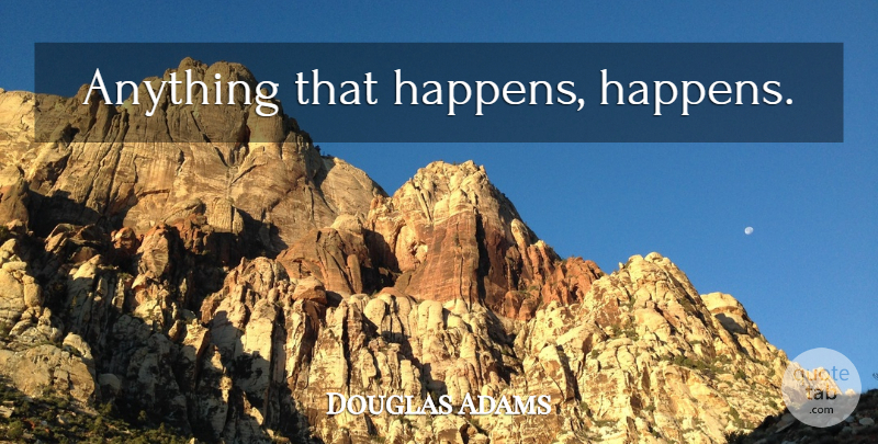 Douglas Adams Quote About Happens: Anything That Happens Happens...