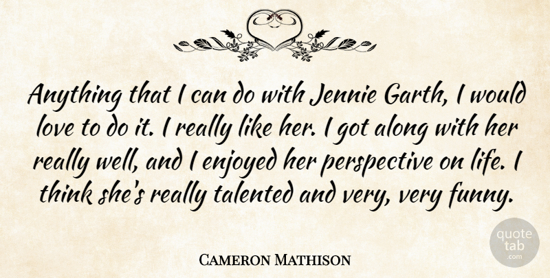 Cameron Mathison Quote About Along, Enjoyed, Funny, Life, Love: Anything That I Can Do...