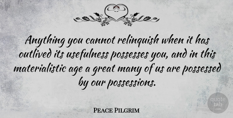 Peace Pilgrim Quote About Birthday, Peace, Age: Anything You Cannot Relinquish When...