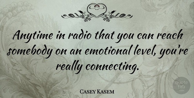 Casey Kasem Quote About Emotional, Radio, Levels: Anytime In Radio That You...