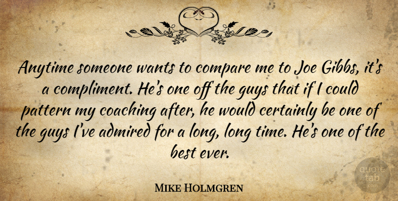 Mike Holmgren Quote About Admired, Anytime, Best, Certainly, Coaching: Anytime Someone Wants To Compare...