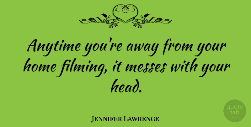 Jennifer Lawrence Quote About Home, Mess: Anytime Youre Away From Your...