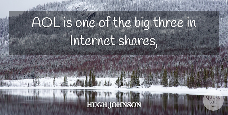 Hugh Johnson Quote About Aol, Internet, Three: Aol Is One Of The...