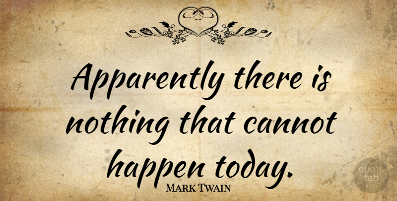 Mark Twain Quote About Life, Positivity, Today: Apparently There Is Nothing That...