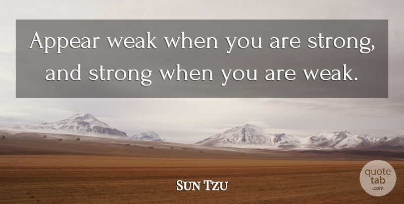 Sun Tzu Quote About Strong, Art, War: Appear Weak When You Are...