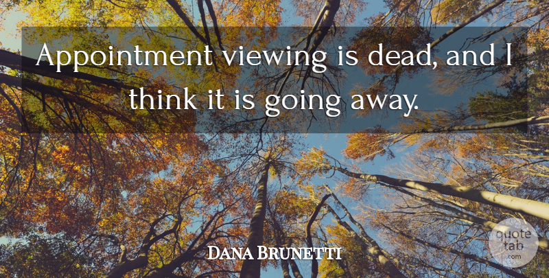 Dana Brunetti Quote About undefined: Appointment Viewing Is Dead And...