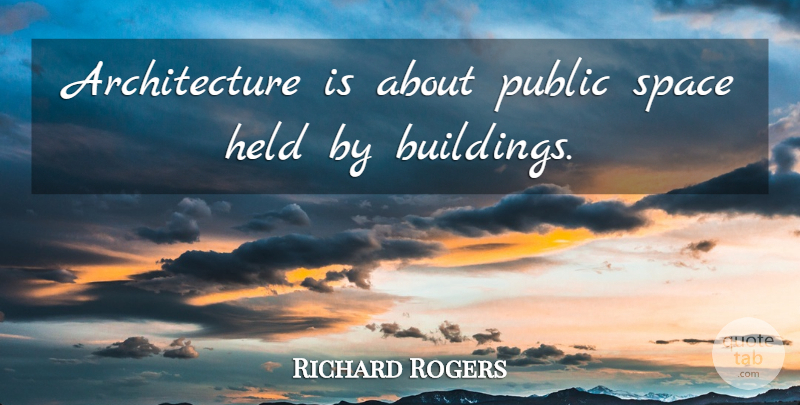 Richard Rogers Quote About Space, Architecture, Building: Architecture Is About Public Space...