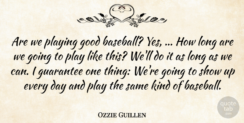 Ozzie Guillen Quote About Good, Guarantee, Playing: Are We Playing Good Baseball...