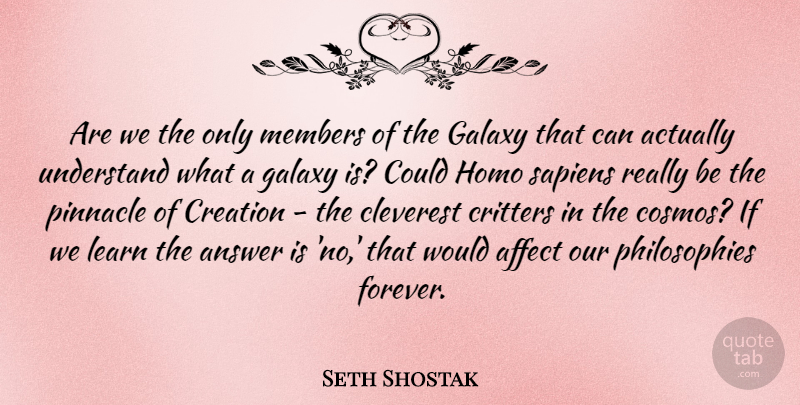 Seth Shostak Quote About Affect, Answer, Cleverest, Galaxy, Members: Are We The Only Members...