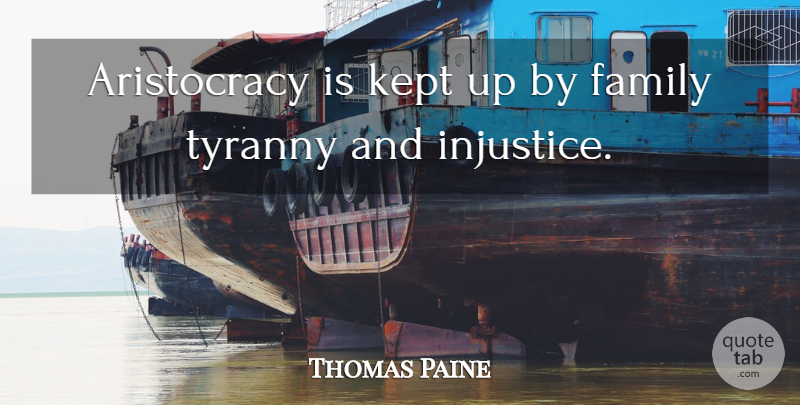 Thomas Paine Quote About Aristocracy, Injustice, Tyranny: Aristocracy Is Kept Up By...